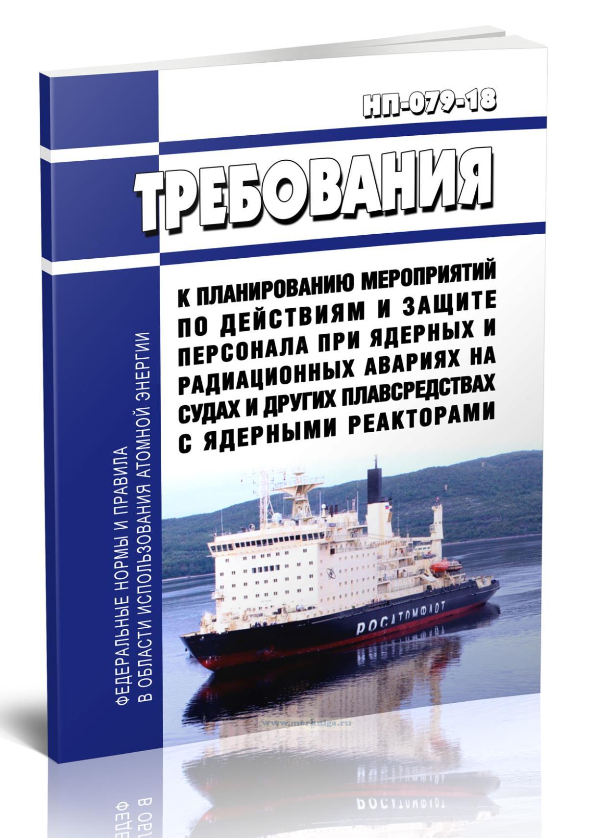 НП-079-18 Требования к планированию мероприятий по действиям и защите персонала при ядерных и радиационных авариях на судах и других плавсредствах с ядерными реакторами 2024 год. Последняя редакция