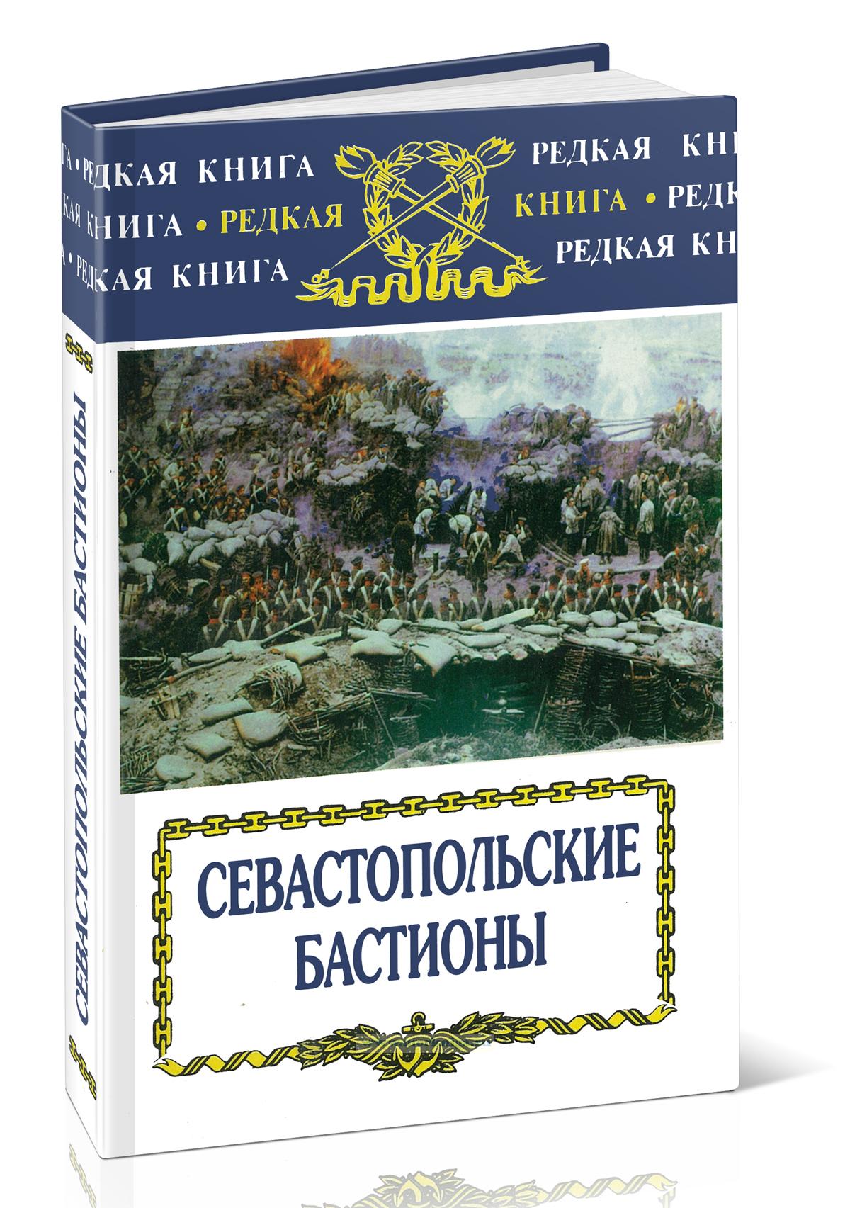 Севастопольские бастионы. Сборник рукописей, представленных его императорскому высочеству государю наследнику цесаревичу о Севастопольской обороне севастопольцами. Репринтное издание