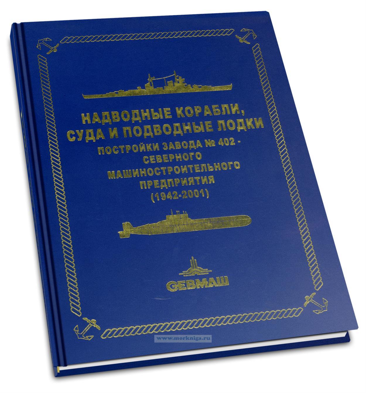 Надводные корабли, суда и подводные лодки постройки завода № 402 - Северного машиностроительного предприятия (1942-2001). Справочник