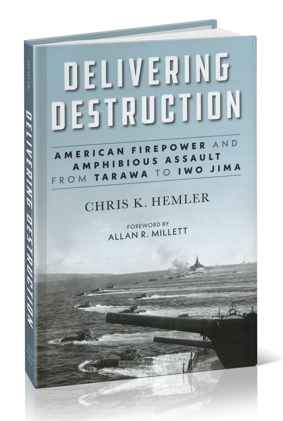 Delivering Destruction. American Firepower and Amphibious Assault from Tarawa to Iwo Jima